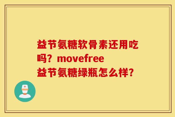 益节氨糖软骨素还用吃吗？movefree益节氨糖绿瓶怎么样？