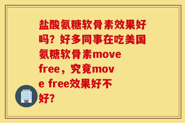 盐酸氨糖软骨素效果好吗？好多同事在吃美国氨糖软骨素move free，究竟move free效果好不好？