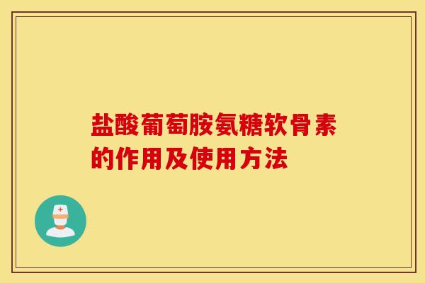 盐酸葡萄胺氨糖软骨素的作用及使用方法