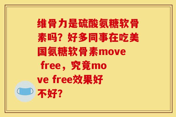 维骨力是硫酸氨糖软骨素吗？好多同事在吃美国氨糖软骨素move free，究竟move free效果好不好？