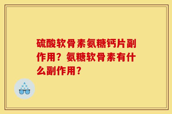 硫酸软骨素氨糖钙片副作用？氨糖软骨素有什么副作用？