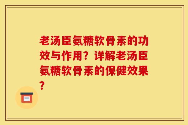 老汤臣氨糖软骨素的功效与作用？详解老汤臣氨糖软骨素的保健效果？