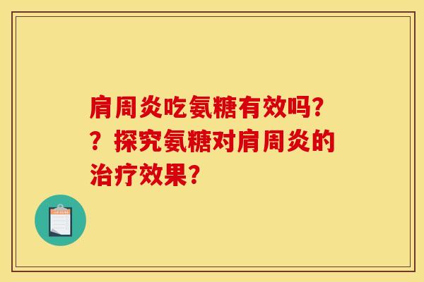 肩周炎吃氨糖有效吗？？探究氨糖对肩周炎的治疗效果？