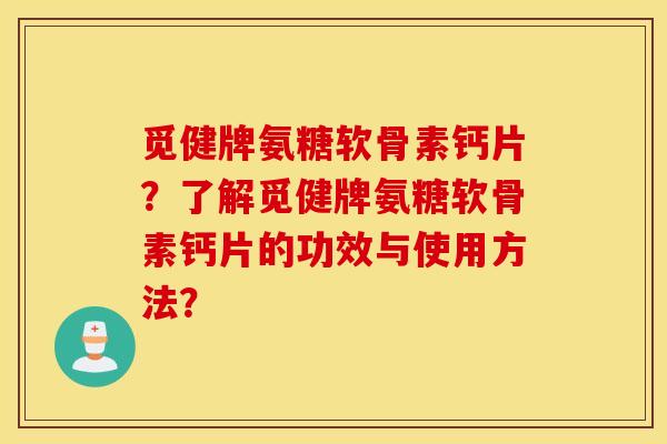觅健牌氨糖软骨素钙片？了解觅健牌氨糖软骨素钙片的功效与使用方法？