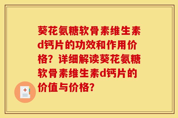 葵花氨糖软骨素维生素d钙片的功效和作用价格?详细解读葵花氨糖软骨素维生素d钙片的价值与价格? 葵花氨糖软骨素维生素d钙片的功效和作用价格?详细解读葵花氨糖软骨素维生素d钙片的价值与价格?