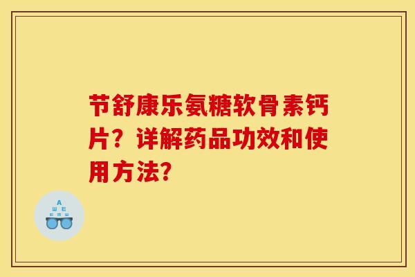 节舒康乐氨糖软骨素钙片？详解药品功效和使用方法？