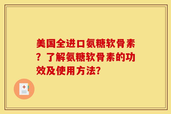 美国全进口氨糖软骨素？了解氨糖软骨素的功效及使用方法？