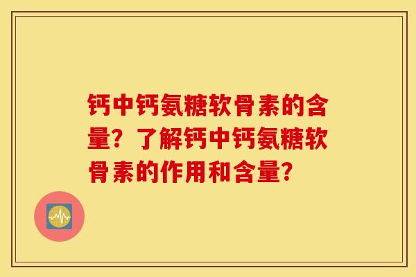 钙中钙氨糖软骨素的含量？了解钙中钙氨糖软骨素的作用和含量？