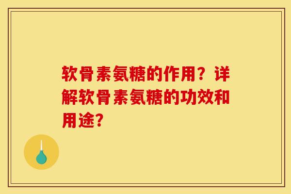 软骨素氨糖的作用？详解软骨素氨糖的功效和用途？
