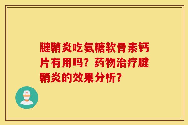 腱鞘炎吃氨糖软骨素钙片有用吗？药物治疗腱鞘炎的效果分析？