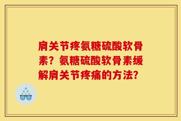 肩关节疼氨糖硫酸软骨素？氨糖硫酸软骨素缓解肩关节疼痛的方法？