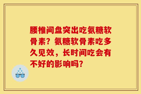 腰椎间盘突出吃氨糖软骨素？氨糖软骨素吃多久见效，长时间吃会有不好的影响吗？