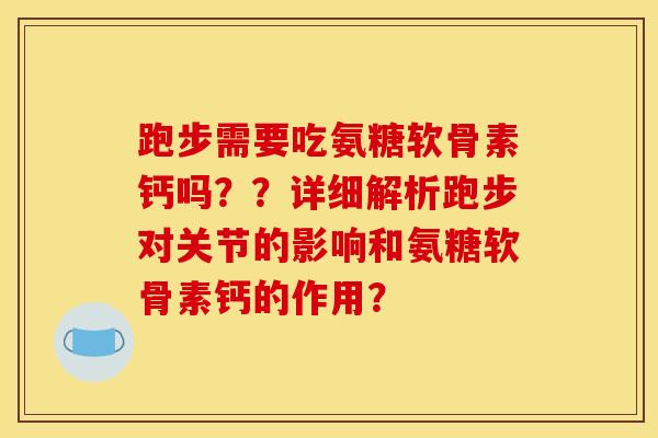 跑步需要吃氨糖软骨素钙吗？？详细解析跑步对关节的影响和氨糖软骨素钙的作用？