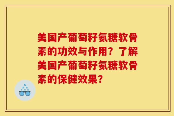 美国产葡萄籽氨糖软骨素的功效与作用？了解美国产葡萄籽氨糖软骨素的保健效果？