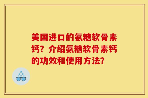 美国进口的氨糖软骨素钙？介绍氨糖软骨素钙的功效和使用方法？