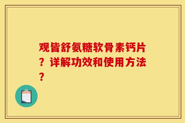 观皆舒氨糖软骨素钙片？详解功效和使用方法？