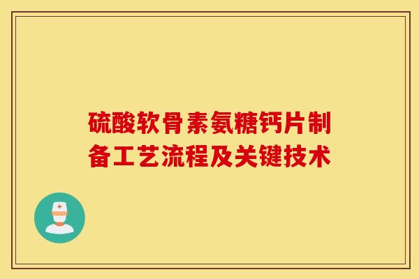 硫酸软骨素氨糖钙片制备工艺流程及关键技术