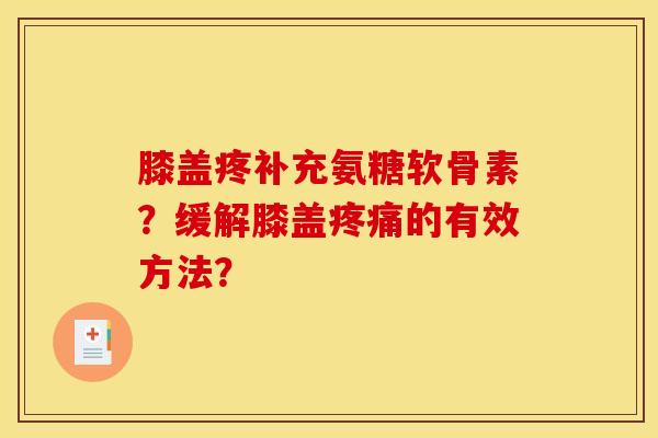 膝盖疼补充氨糖软骨素？缓解膝盖疼痛的有效方法？