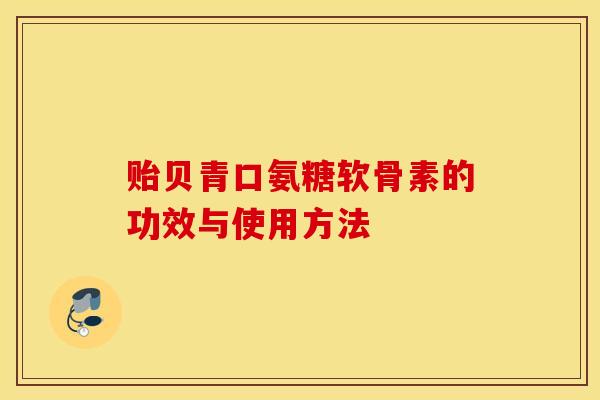 贻贝青口氨糖软骨素的功效与使用方法