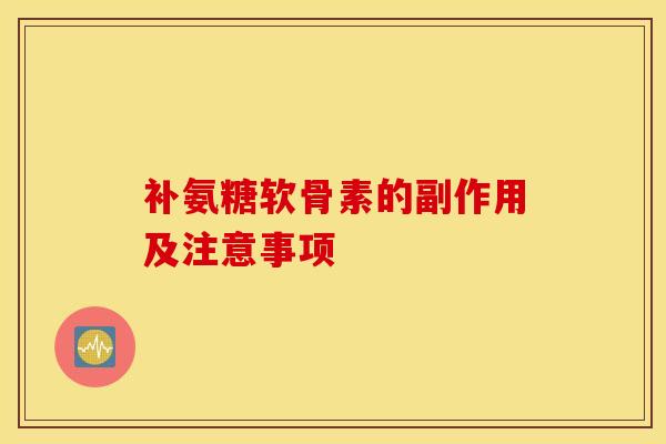 补氨糖软骨素的副作用及注意事项