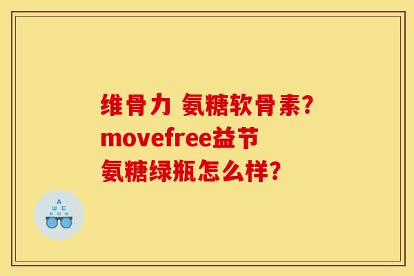 维骨力 氨糖软骨素？movefree益节氨糖绿瓶怎么样？