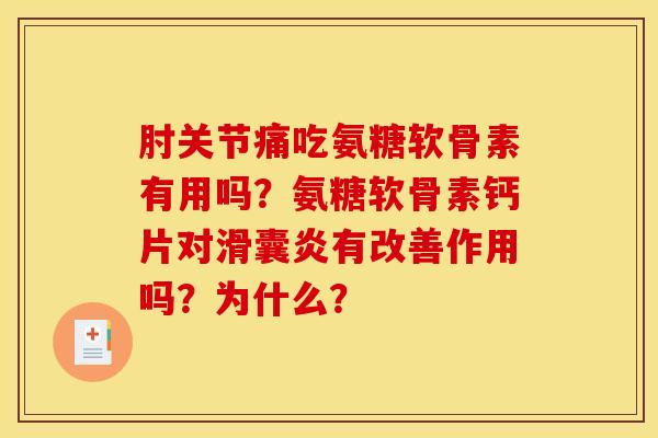 肘关节痛吃氨糖软骨素有用吗?氨糖软骨素钙片对滑囊炎有改善作用吗?为什么? 肘关节痛吃氨糖软骨素有用吗?氨糖软骨素钙片对滑囊炎有改善作用吗?为什么?