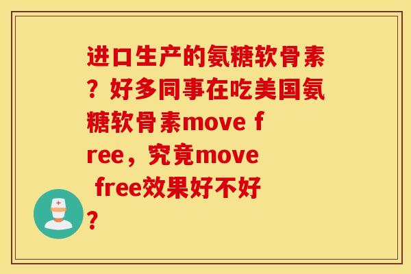 进口生产的氨糖软骨素?好多同事在吃美国氨糖软骨素move free,究竟move free效果好不好? 进口生产的氨糖软骨素?好多同事在吃美国氨糖软骨素move free,究竟move free效果好不好?