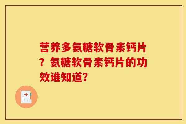 营养多氨糖软骨素钙片？氨糖软骨素钙片的功效谁知道？