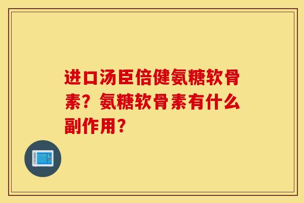 进口汤臣倍健氨糖软骨素？氨糖软骨素有什么副作用？