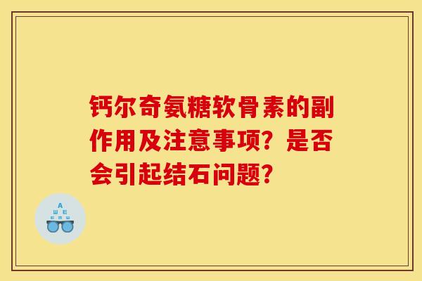 钙尔奇氨糖软骨素的副作用及注意事项？是否会引起结石问题？