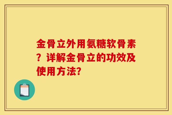 金骨立外用氨糖软骨素？详解金骨立的功效及使用方法？