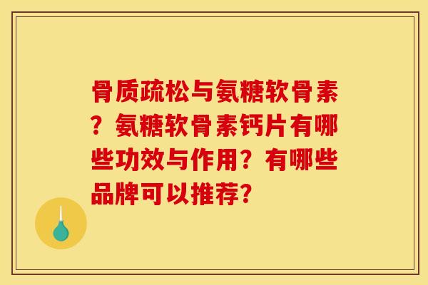 骨质疏松与氨糖软骨素？氨糖软骨素钙片有哪些功效与作用？有哪些品牌可以推荐？