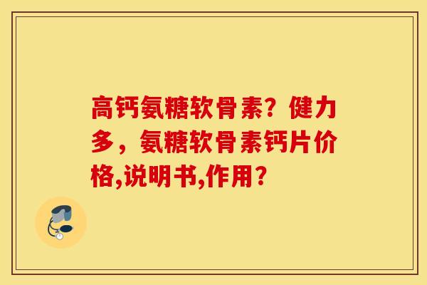高钙氨糖软骨素？健力多，氨糖软骨素钙片价格,说明书,作用？