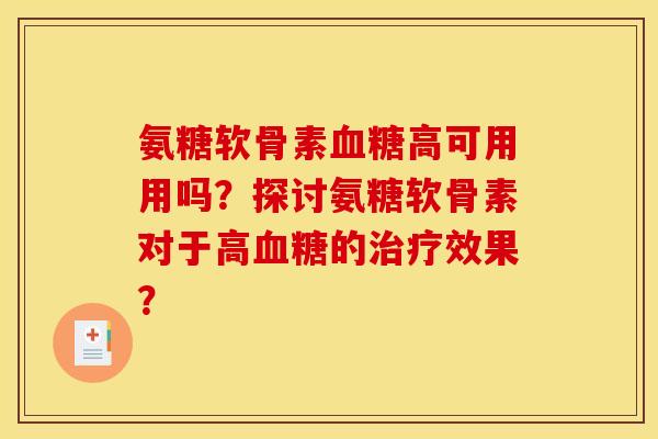 氨糖软骨素血糖高可用用吗？探讨氨糖软骨素对于高血糖的治疗效果？