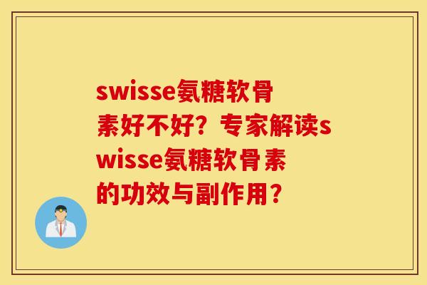 swisse氨糖软骨素好不好?专家解读swisse氨糖软骨素的功效与副作用? swisse氨糖软骨素好不好?专家解读swisse氨糖软骨素的功效与副作用?