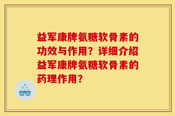 益军康牌氨糖软骨素的功效与作用？详细介绍益军康牌氨糖软骨素的药理作用？