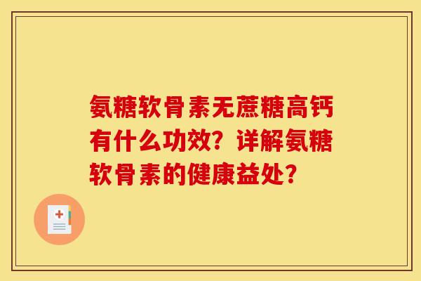 氨糖软骨素无蔗糖高钙有什么功效？详解氨糖软骨素的健康益处？