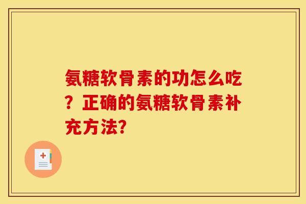氨糖软骨素的功怎么吃？正确的氨糖软骨素补充方法？