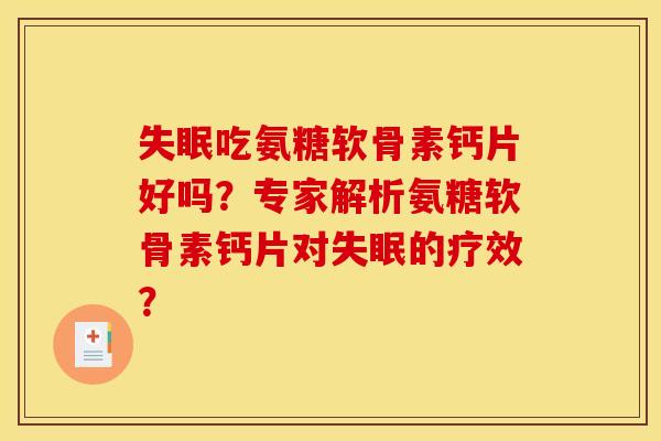 失眠吃氨糖软骨素钙片好吗？专家解析氨糖软骨素钙片对失眠的疗效？