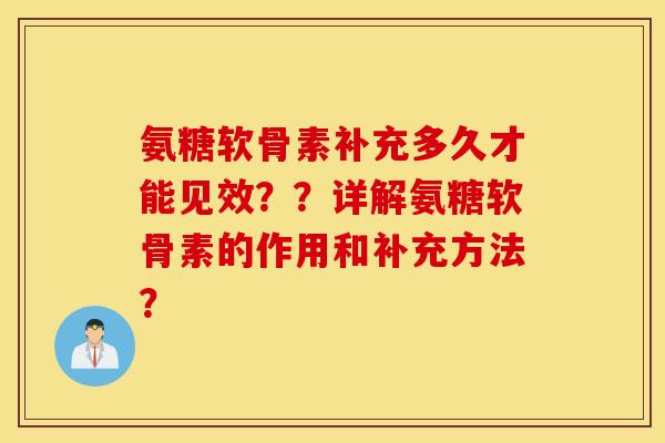 氨糖软骨素补充多久才能见效？？详解氨糖软骨素的作用和补充方法？