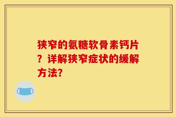 狭窄的氨糖软骨素钙片？详解狭窄症状的缓解方法？
