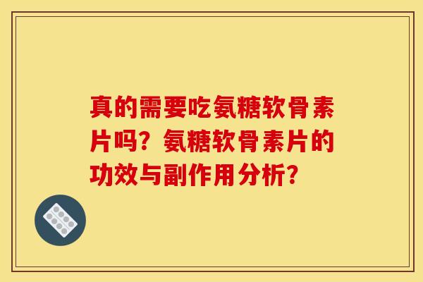 真的需要吃氨糖软骨素片吗？氨糖软骨素片的功效与副作用分析？