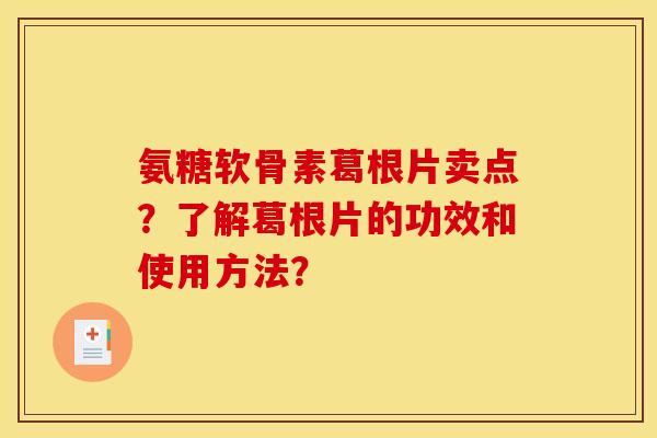 氨糖软骨素葛根片卖点？了解葛根片的功效和使用方法？
