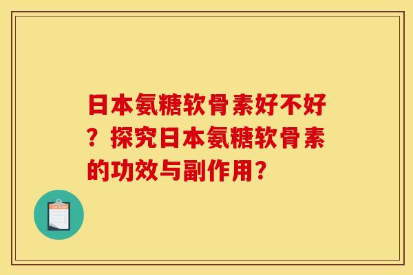 日本氨糖软骨素好不好？探究日本氨糖软骨素的功效与副作用？