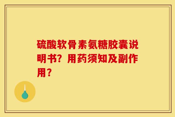 硫酸软骨素氨糖胶囊说明书？用药须知及副作用？