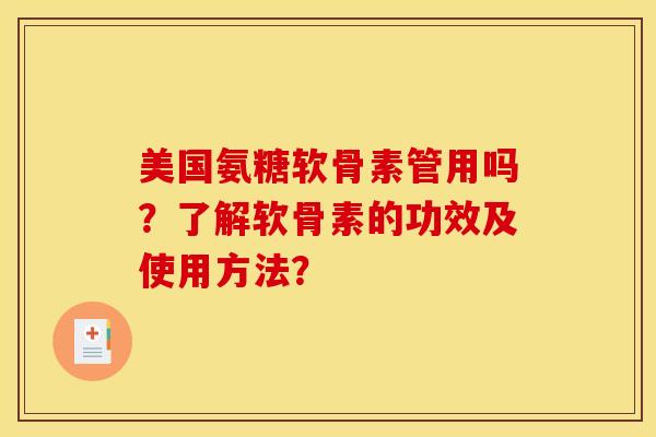美国氨糖软骨素管用吗？了解软骨素的功效及使用方法？