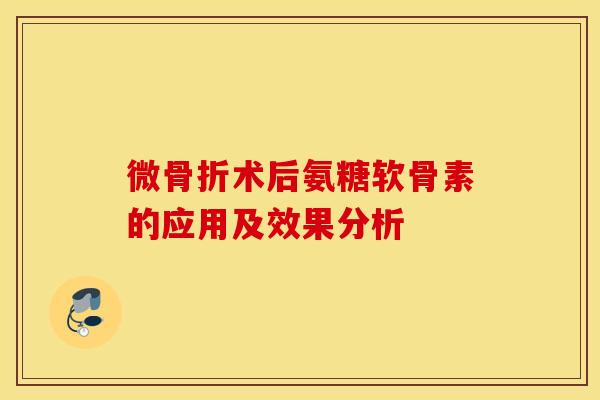 微骨折术后氨糖软骨素的应用及效果分析