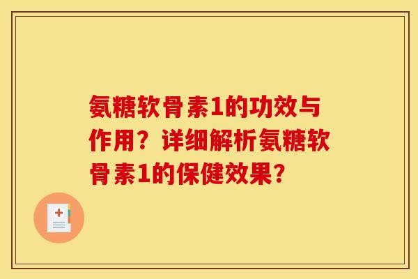氨糖软骨素1的功效与作用？详细解析氨糖软骨素1的保健效果？