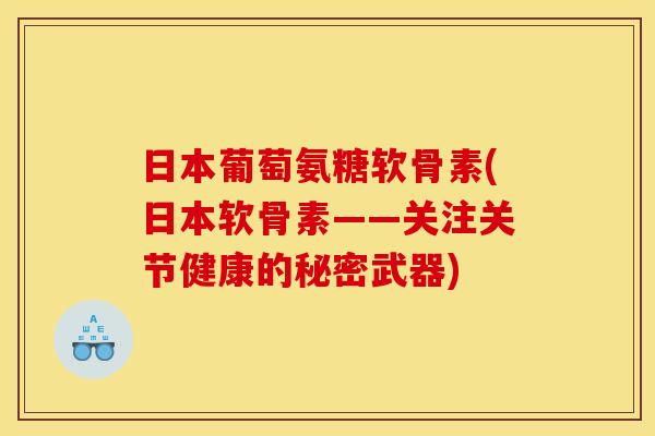 日本葡萄氨糖软骨素(日本软骨素——关注关节健康的秘密武器)