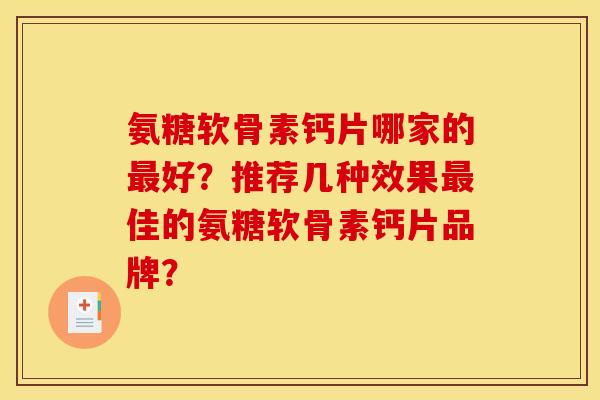 氨糖软骨素钙片哪家的最好？推荐几种效果最佳的氨糖软骨素钙片品牌？